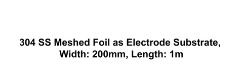 304 SS Meshed Foil as Electrode Substrate, Width: 200mm, Length: 1m